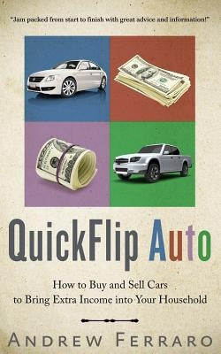 QuickFlip Auto: How to Buy and Sell Cars in order to Bring Extra Income into your Household by Ferraro, Andrew D.