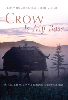 Crow Is My Boss: The Oral Life History of a Tanacross Athabaskan Elder Volume 250 by Thomas, Kenny