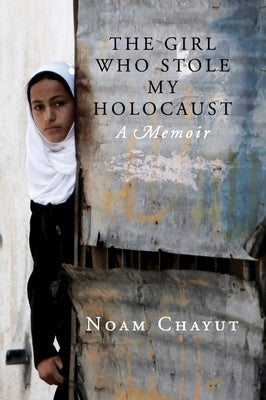 The Girl Who Stole My Holocaust: A Memoir by Chayut, Noam