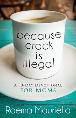 Because Crack Is Illegal: A 30-Day Devotional for Moms Paperback Morgan James Faith