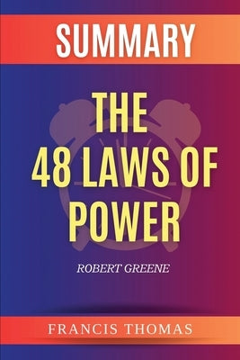 Summary of The 48 Laws of Power by Robert Greene by Thomas, Francis