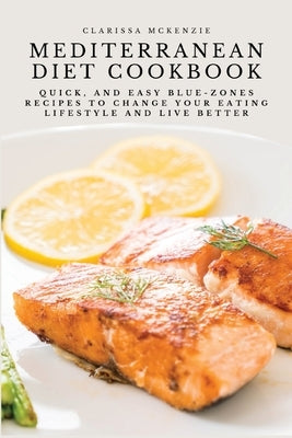 Mediterranean Diet Cookbook: Quick, and Easy Blue-Zones Recipes to Change your Eating Lifestyle and Live Better Paperback Clarissa McKenzie