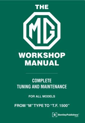 The MG Workshop Manual: 1929-1955: Complete Tuning and Maintenance For&#xd; Models M Type to TF 1500 by Blower, W. E.