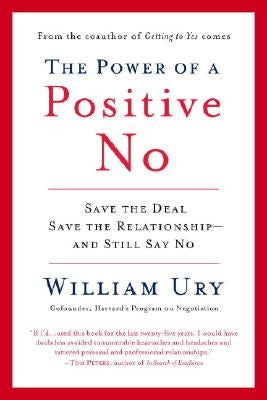 The Power of a Positive No: How to Say No and Still Get to Yes by Ury, William
