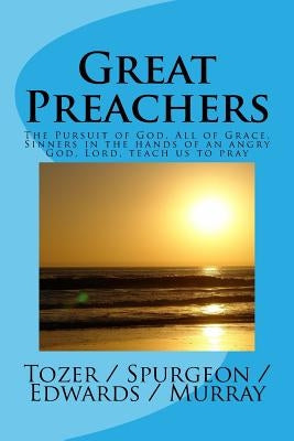 Great Preachers: The Pursuit of God, All of Grace, Sinners in the Hands of an Angry God, Lord, Teach Us to Pray Paperback Createspace Independent Publishing Platform