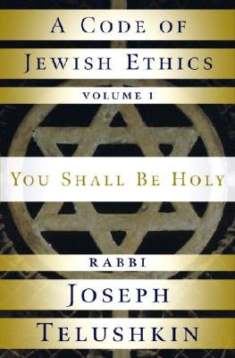 A Code of Jewish Ethics: Volume 1: You Shall Be Holy by Telushkin, Joseph