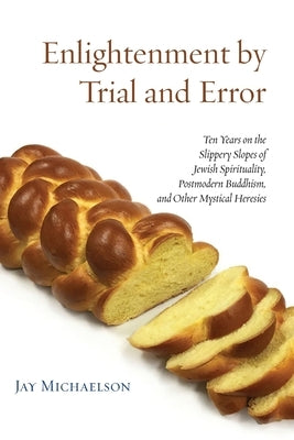 Enlightenment by Trial and Error: Ten Years on the Slippery Slopes of Jewish Spirituality, Postmodern Buddhism, and Other Mystical Heresies Paperback Ben Yehuda Press
