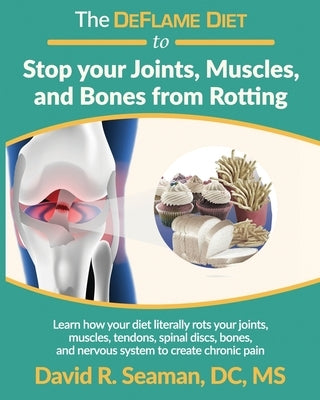 The DeFlame Diet to Stop your Joints, Muscles, and Bones from Rotting by Seaman, David R.