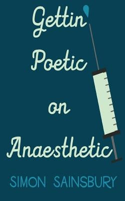 Gettin' Poetic on Anaesthetic by Sainsbury, Simon