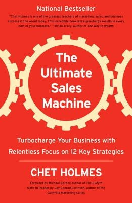 The Ultimate Sales Machine: Turbocharge Your Business with Relentless Focus on 12 Key Strategies by Holmes, Chet