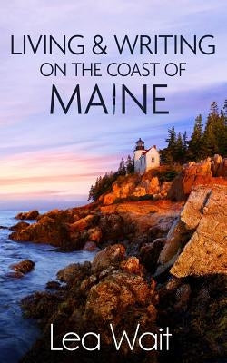 Living and Writing on the Coast of Maine by Wait, Lea