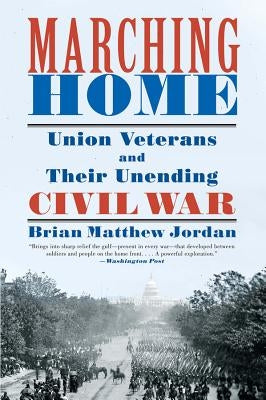 Marching Home: Union Veterans and Their Unending Civil War Paperback Liveright Publishing Corporation