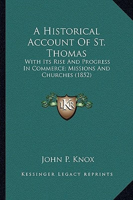 A Historical Account of St. Thomas: With Its Rise and Progress in Commerce; Missions and Churches (1852) Paperback Kessinger Publishing