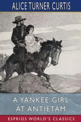 A Yankee Girl at Antietam (Esprios Classics): Illustrated by Nat Little by Curtis, Alice Turner