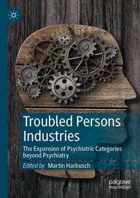 Troubled Persons Industries: The Expansion of Psychiatric Categories Beyond Psychiatry Paperback Palgrave MacMillan