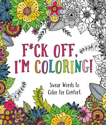 F*ck Off, I'm Coloring!: Swear Words to Color for Comfort by Peterson, Caitlin