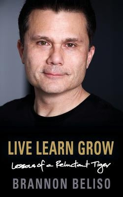 Live Learn Grow: Lessons of a Reluctant Tiger by Beliso, Brannon