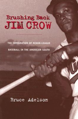 Brushing Back Jim Crow: The Integration of Minor-League Baseball in the American South by Adelson, Bruce