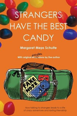 Strangers Have the Best Candy: How talking to strangers leads to a life of crazy adventure and lasting friendship by Schulte, Margaret Meps