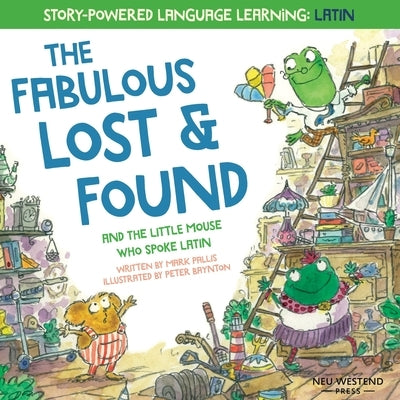 The Fabulous Lost and Found and the little mouse who spoke Latin: heartwarming & fun English and Latin book for kids by Baynton, Peter