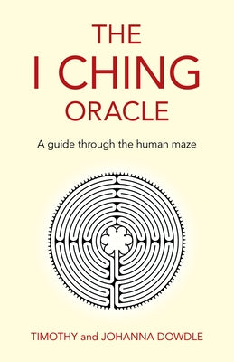 The I Ching Oracle: A Guide Through the Human Maze by Dowdle, Timothy