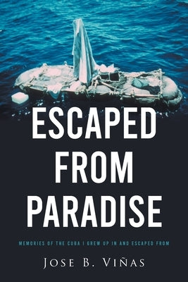 Escaped from Paradise: Memories of the Cuba I Grew Up in and Escaped from Paperback Covenant Books