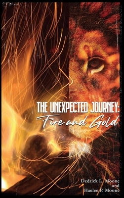 The Unexpected Journey: Fire and Gold by Moone, Dedrick L.