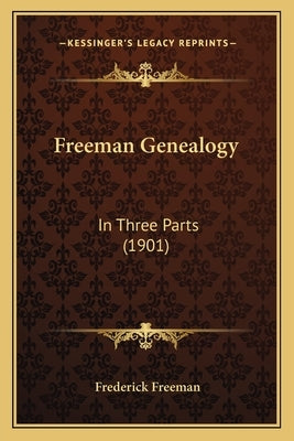 Freeman Genealogy: In Three Parts (1901) by Freeman, Frederick