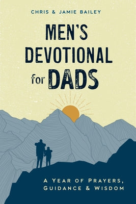 Men's Devotional for Dads: A Year of Prayers, Guidance, and Wisdom by Bailey, Chris