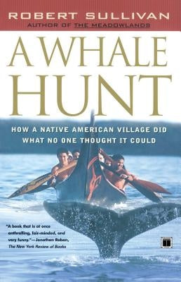 A Whale Hunt: How a Native American Village Did What No One Thought It Could by Sullivan, Robert