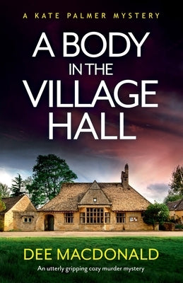 A Body in the Village Hall: An utterly gripping cozy murder mystery by MacDonald, Dee