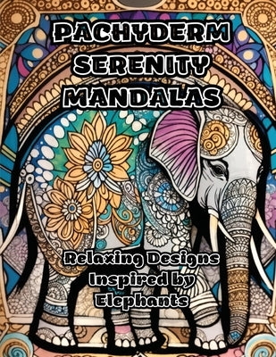 Pachyderm Serenity Mandalas: Relaxing Designs Inspired by Elephants by Colorzen