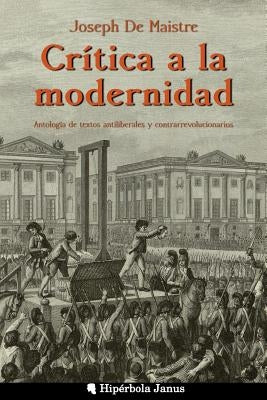 Crítica a la modernidad: Antología de textos antiliberales y contrarrevolucionarios by De La Fuente Miro, Jordi