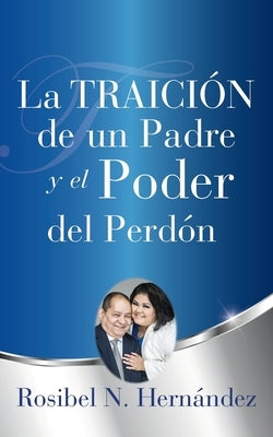 La Traición de un Padre y el Poder del Perdón by Hernández, Rosibel N.