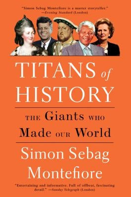 Titans of History: The Giants Who Made Our World by Montefiore, Simon Sebag