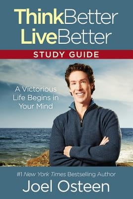 Think Better, Live Better: A Victorious Life Begins in Your Mind by Osteen, Joel