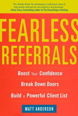 Fearless Referrals: Boost Your Confidence, Break Down Doors, and Build a Powerful Client List by Anderson, Matt