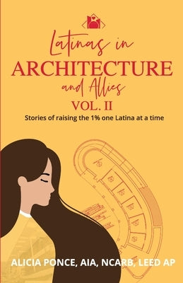 Latinas in Architecture and Allies Vol II: Stories of raising the 1% one Latina at a time by Ponce, Alicia