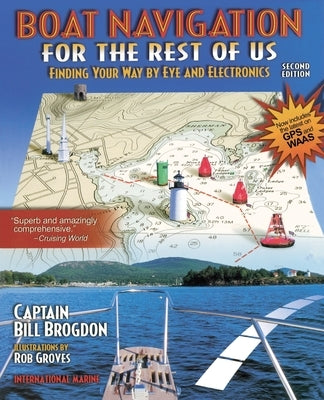 Boat Navigation for the Rest of Us: Finding Your Way by Eye and Electronics by Brogdon, Bill