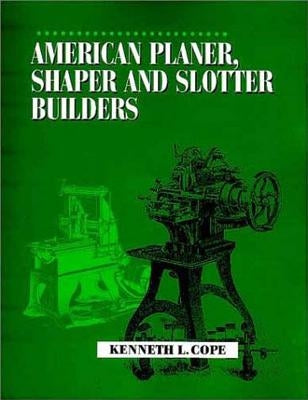 American Planer, Shaper and Slotter Builders by Cope, Kenneth L.