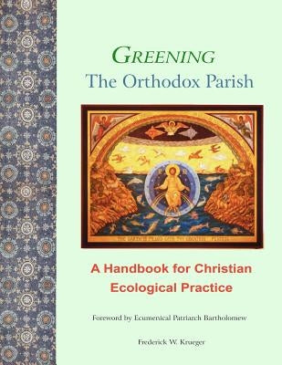 Greening the Orthodox Parish: A Handbook for Christian Ecological Practice Paperback Createspace Independent Publishing Platform