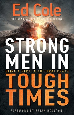 Strong Men in Tough Times: Being a Hero in Cultural Chaos by Cole, Edwin Louis