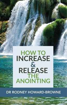 How to Increase & Release the Anointing by Howard-Browne, Rodney