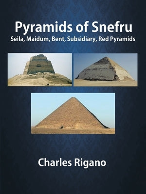 Pyramids of Snefru: Seila, Maidum, Bent, Subsidiary, Red Pyramids by Rigano, Charles