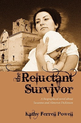 The Reluctant Survivor: A Biographical Novel about Susanna and Almeron Dickinson by Powell, Kathy Ferrell