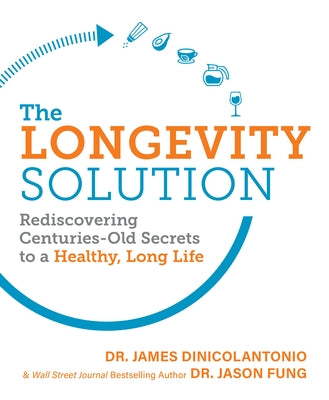 The Longevity Solution: Rediscovering Centuries-Old Secrets to a Healthy, Long Life by Dinicolantonio, James