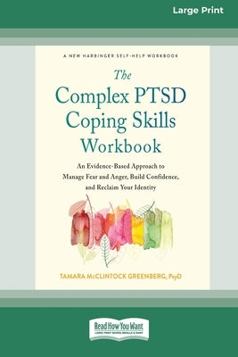 The Complex PTSD Coping Skills Workbook: An Evidence-Based Approach to Manage Fear and Anger, Build Confidence, and Reclaim Your Identity (16pt Large by Greenberg, Tamara McClintock