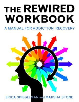 Rewired Workbook: A Manual for Addiction Recovery by Spiegelman, Erica