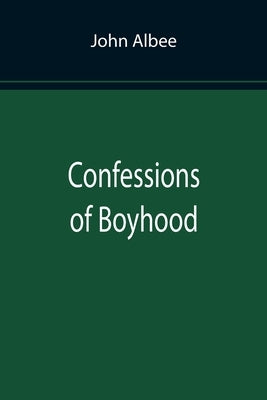 Confessions of Boyhood by Albee, John