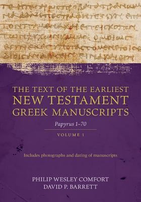 The Text of the Earliest New Testament Greek Manuscripts, Volume 1: Papyri 1-72 by Comfort, Philip